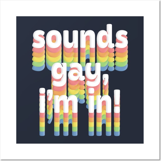 Sounds Gay, I'm In /// Rainbow Typography Design Wall Art by DankFutura